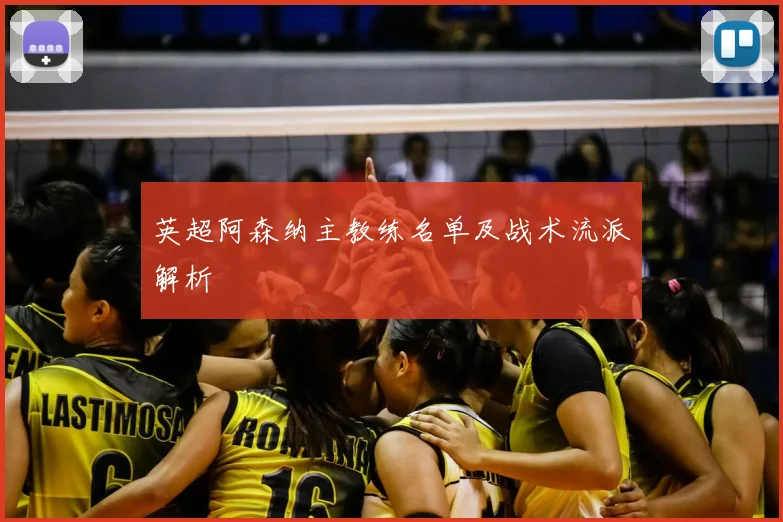 英超阿森纳主教练名单及战术流派解析
